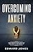 Overcoming Anxiety: How Anxiety Is Killing You And What To Do About It (Anxiety, Panic Attacks, Panic Disorder, Self Help Book 2)