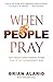 When People Pray: What Happens When People Pray To An Extraordinary God