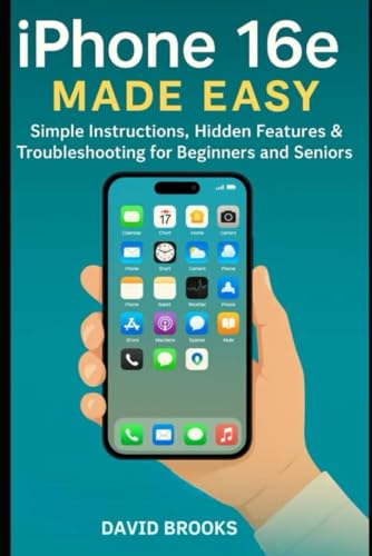iPhone 16e: Simple Instruction, Hidden Features, and Smart Troubleshooting Tips for Beginners and Seniors