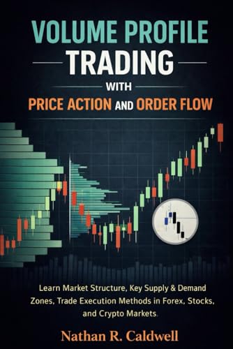 41b79FUZ0DL. SL500  - VOLUME PROFILE TRADING WITH PRICE ACTION AND ORDER FLOW: Learn Market Structure, Key Supply & Demand Zones, Trade Execution Methods in Forex, Stocks, and Crypto Markets