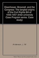 Eisenhower, Brownell, and the Congress: The tangled origins of the Civil Rights Bill of 1956-1957 B0007DU45Q Book Cover