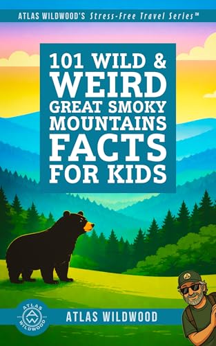 101 Wild & Weird Great Smoky Mountains Facts for Kids: Unique Wildlife, Lost Towns & Forgotten Mountain Secrets—All True! (Atlas Wildwood’s Stress-Free Travel Series™)