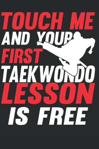 Touch Me And Your First Taekwondo Lesson Is Free: Taekwondo Notebook Journal 6x9 120 Lined Pages Taekwondo Lover Gift