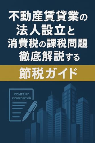 不動産賃貸業の法人設立と消費税の課税問題を徹底解説する節税ガイド: 法人設立と消費税の賢い活用法