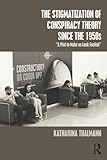 The Stigmatization of Conspiracy Theory since the 1950s: A Plot to Make us Look Foolish