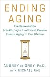 Ending Aging: The Rejuvenation Breakthroughs That Could Reverse Human Aging in Our Lifetime