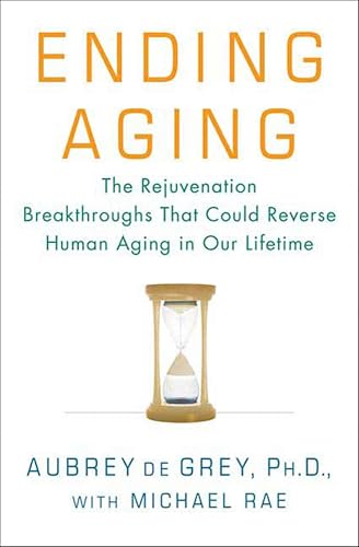 Ending Aging: The Rejuvenation Breakthroughs That Could Reverse Human Aging in Our Lifetime