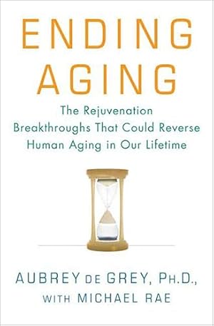 Ending Aging: The Rejuvenation Breakthroughs That Could Reverse Human Aging in Our Lifetime