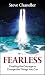 Fearless: Creating the Courage to Change the Things You Can