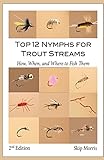 Top 12 Nymphs for Trout Streams: How, When, and Where to Fish Them (Skip Morris's Top 12 Trout Flies Series)