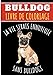 Livre de Coloriage Bulldog: Pour Adultes et Enfants | Livre de Coloriages Avec 30 Pages Uniques à Colorier Sur Les Bouledogues français, Chiens ... | Idéal Pour Une Activité Créative et Zen