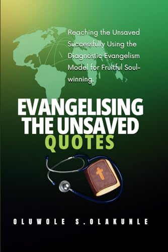 EVANGELISING THE UNSAVED QUOTES: Reaching the Unsaved Successfully Using the Diagnostic Evangelism Model for Fruitful Soul-winning.