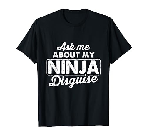 Distressed Ask Me About My Ninja Disguise Funny T-Shirt