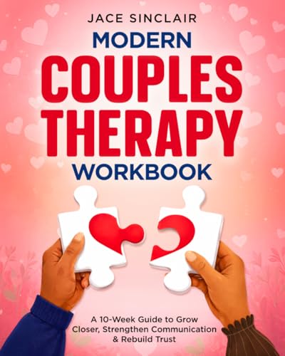 Modern Couples Therapy Workbook: A 10-Week Guided Workbook to Solve Common Relationship Challenges, Restore Trust, and Grow Closer Through Proven Communication Techniques