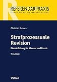 Strafprozessuale Revision: Eine Anleitung für Klausur und Praxis (Referendarpraxis)