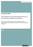 Die Integration der Russlanddeutschen in der Bundesrepublik Deutschland: Wie lässt sich die Situation der russlanddeutschen Spätaussiedler durch ... des Fremden erklären? 3668450781 Book Cover