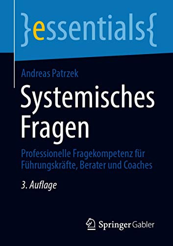 Systemisches Fragen: Professionelle Fragekompetenz für Führungskräfte, Berater und Coaches (essentials)