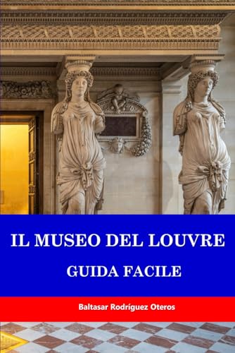 IL MUSEO DEL LOUVRE: GUIDA FACILE
