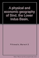 A physical and economic geography of Sind, the Lower Indus Basin, B0007JP10S Book Cover