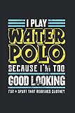  I Play Water Polo Because Im Too Good Looking For A Sport That Requires Clothes: Notizbuch A5 120 Seiten liniert