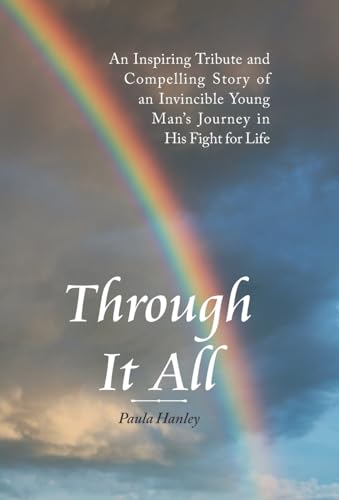 Through It All: An Inspiring Tribute and Compelling Story of an Invincible Young Man's Journey in His Fight for Life