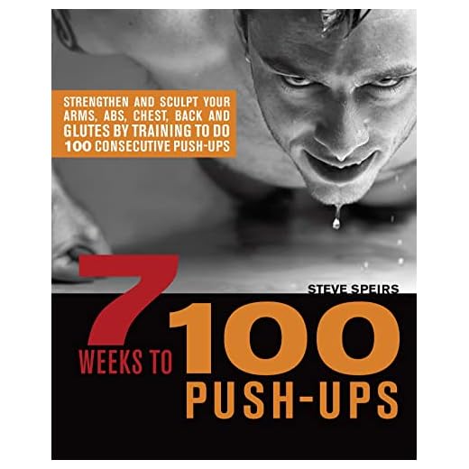 7 Weeks to 100 Push-Ups: Strengthen and Sculpt Your Arms, Abs, Chest, Back and Glutes by Training to do 100 Consecutive Push-