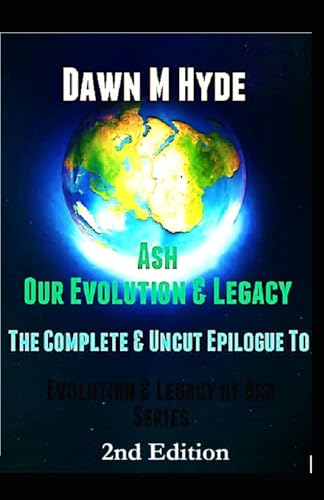 Ash: Our Evolution and Legacy: The Complete and Uncut Epilogue to Evolution & The Legacy of Ash Series