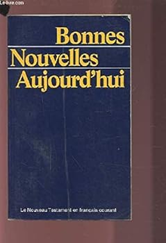 Bonnes nouvelles aujourd'hui -le nouveau testament traduit en francais courant d'apres le texte grec.