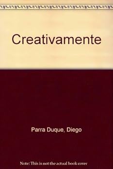 Creativamente : Secretos Para Pensar De Maneras Impensables / Creatively : Secrets Of Imagining the Unimaginable: Secrets Of Imagining the Unimaginable