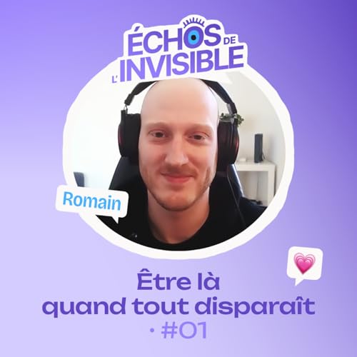 &Eacute;chos de l'Invisible #01 &bull; Romain, &ecirc;tre l&agrave; quand tout dispara&icirc;t