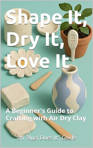 Shape It, Dry It, Love It: A Beginner's Guide to Crafting with Air Dry Clay (Auzi Does It)