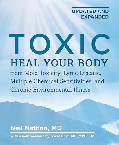 Toxic 2nd Edition: Heal Your Body from Mold Toxicity, Lyme Disease, Multiple Chemical Sensitivities, and Chronic Environmental Illness