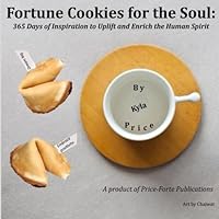 Fortune Cookies for the Soul: 365 Days of Inspiration to Uplift and Enrich the Human Spirit 1494943867 Book Cover