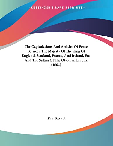 The Capitulations And Articles Of Peace Between The Majesty Of The King Of England, Scotland, France, And Ireland, Etc. And The Sultan Of The Ottoman Empire (1663)