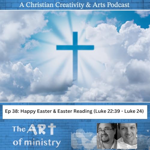 Show 38 - Happy Easter & An Easter Reading (Luke 22:39 - Luke 24)