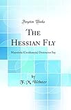  The Hessian Fly: Mayetiola (Cecidomyia) Destructor Say (Classic Reprint)