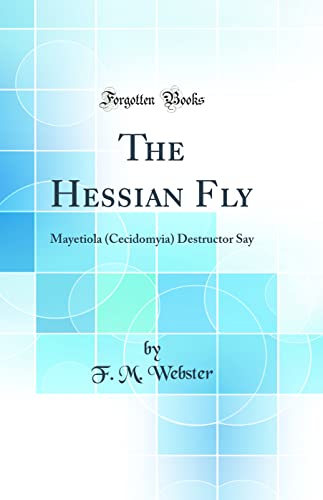 The Hessian Fly: Mayetiola (Cecidomyia) Destructor Say (Classic Reprint)
