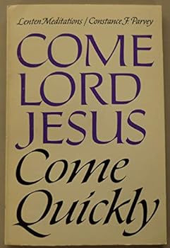 Come Lord Jesus, Come Quickly: Lenten Meditations
