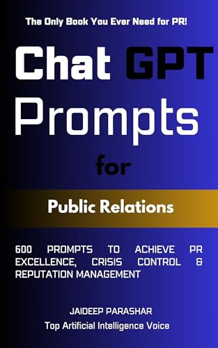 ChatGPT Prompts for Public Relations: 600 Prompts to Achieve PR Excellence, Crisis Control & Reputation Management (Chat GPT Prompts)