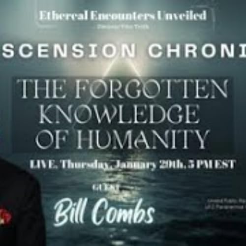 Ethereal Encounters-Ascension Chronicles & Forgotten Knowledge of Humanity- Bill Combs