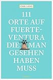 111 Orte auf Fuerteventura die man gesehen haben muss - Reiseführer 111 Orte auf Fuerteventura die man gesehen haben muss - Reiseführer