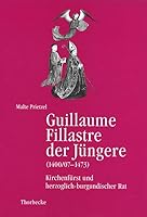 Guillaume Fillastre Der Jungere (1400/07-1473): Kirchenfurst Und Herzoglich-Burgundischer Rat 379957445X Book Cover