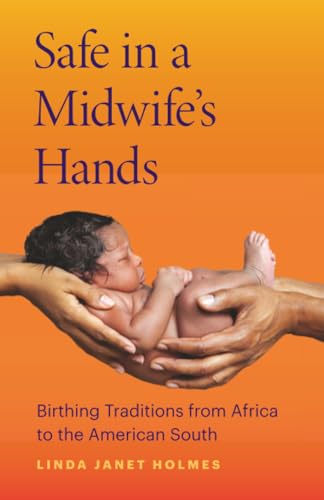 Safe in a Midwife’s Hands: Birthing Traditions from Africa to the American South