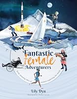 Fantastic Female Adventurers: Truly amazing tales of women exploring the world 1912560178 Book Cover