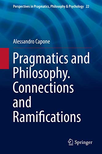 Pragmatics and Philosophy. Connections and Ramifications (Perspectives in Pragmatics, Philosophy & Psychology, 22)
