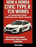  How a Honda Civic Type R TCR Works: The Engineering Behind Front-Wheel-Drive Touring Champions (Series: How Things in Engineering, Science, and Technology ... of the Modern World) (English Edition)