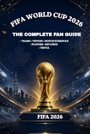 FIFA World Cup 2026: The Complete Fan Guide: Teams, Venues, Match Schedule, Players, Records & Trivia