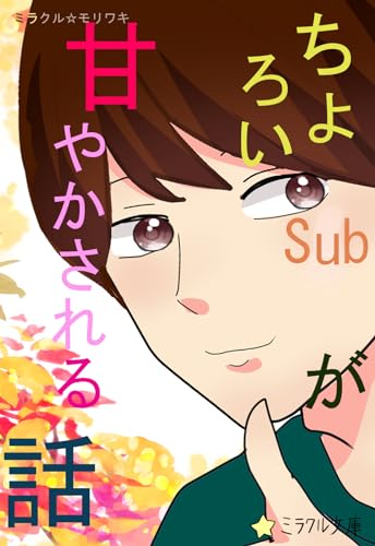ちょろいSubが甘やかされる話 (ミラクル文庫)