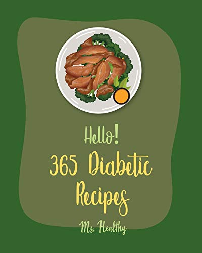 Hello! 365 Diabetic Recipes: Best Diabetic Cookbook Ever For Beginners [Gestational Diabetes Cookboo Hello! 365 Diabetic Recipes: Best Diabetic Cookbook Ever For Beginners [Gestational Diabetes Cookboo