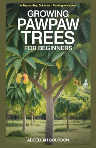 Growing Pawpaw Trees for Beginners: A Step-by-Step Guide from Planting to Harvest (The Fruit Grower’s Journey)